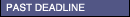 Past Deadline
